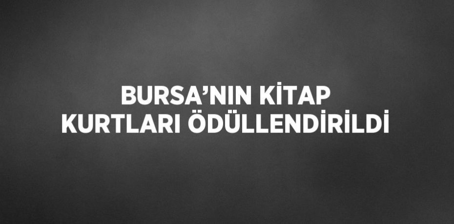 BURSA’NIN KİTAP KURTLARI ÖDÜLLENDİRİLDİ