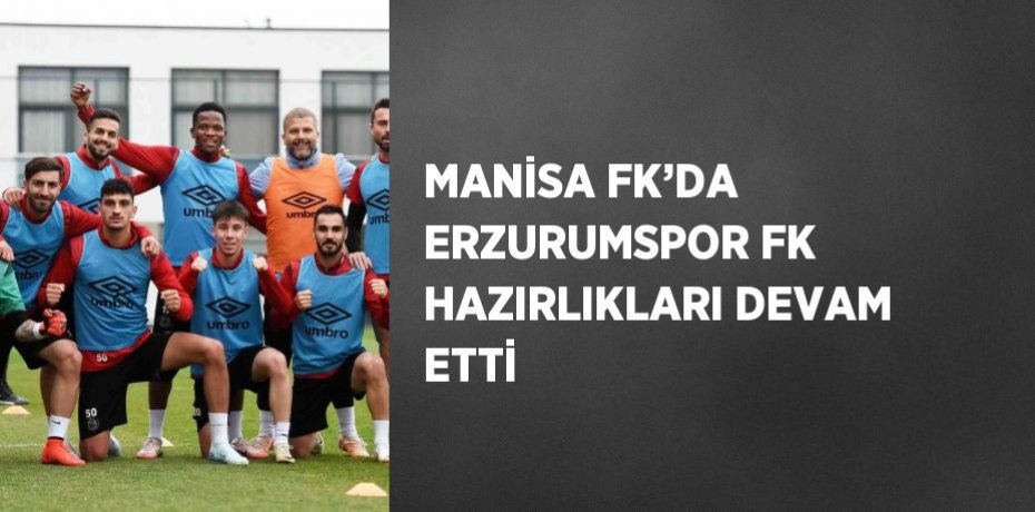 MANİSA FK’DA ERZURUMSPOR FK HAZIRLIKLARI DEVAM ETTİ