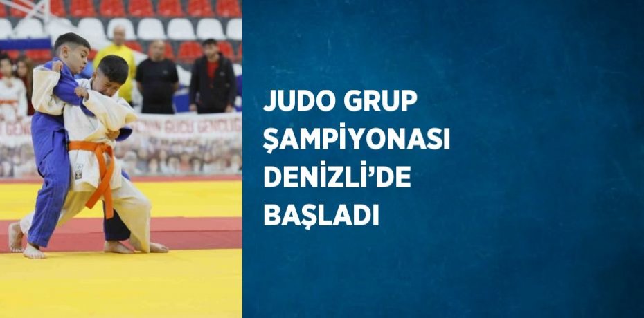 JUDO GRUP ŞAMPİYONASI DENİZLİ’DE BAŞLADI