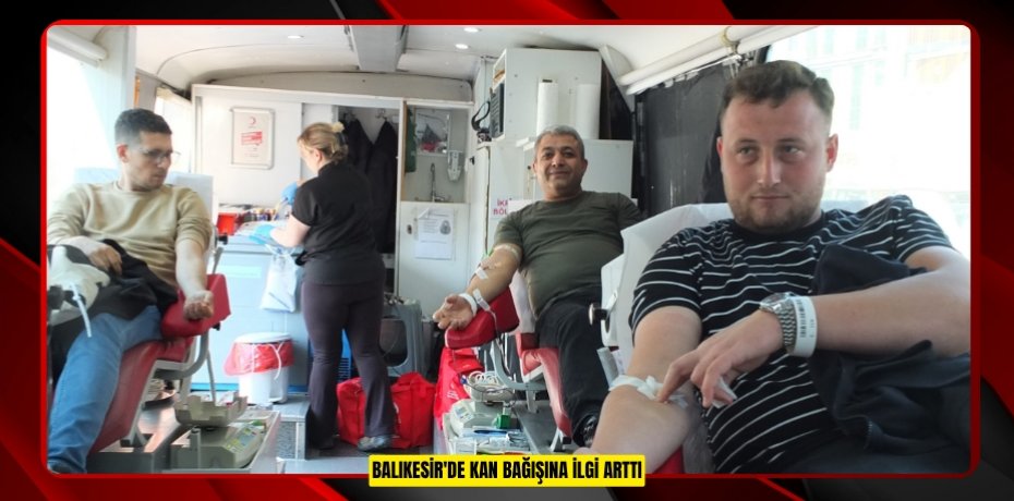 Balıkesir'de kan bağışına ilgi arttı