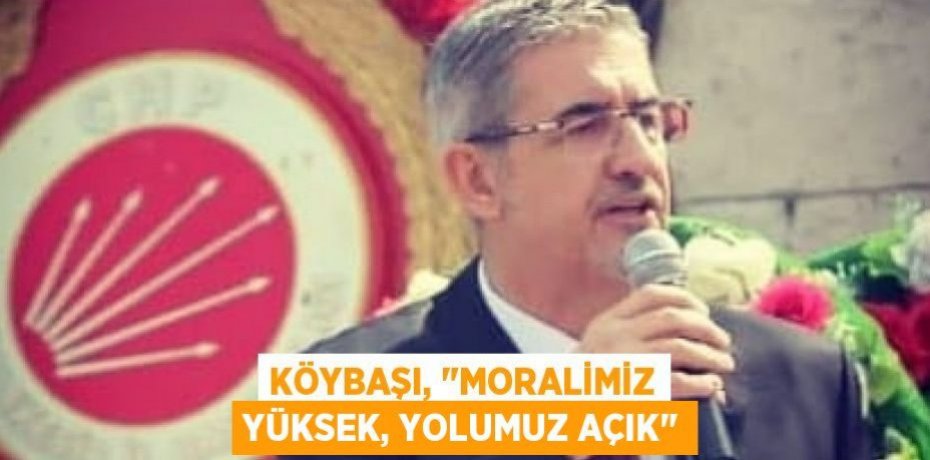 Köybaşı, "Moralimiz yüksek, yolumuz açık"