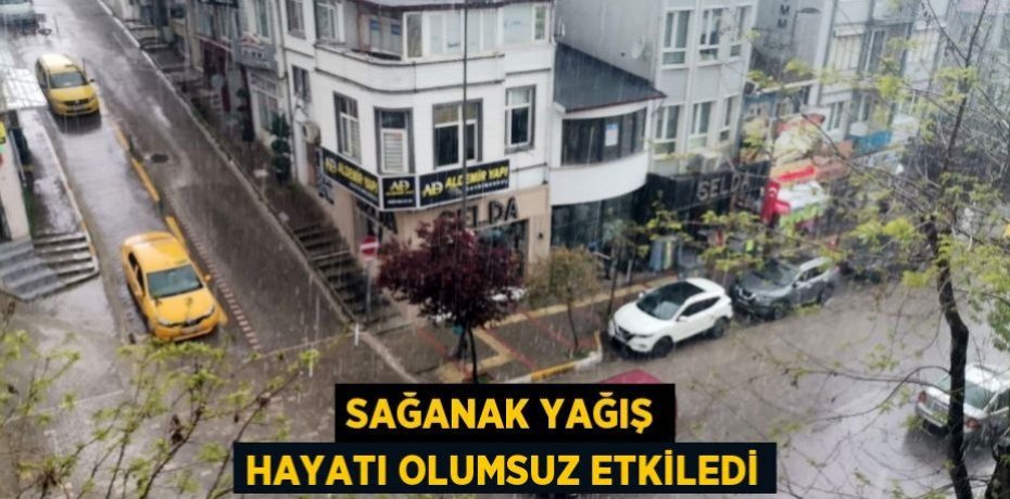 Sağanak yağış hayatı olumsuz etkiledi