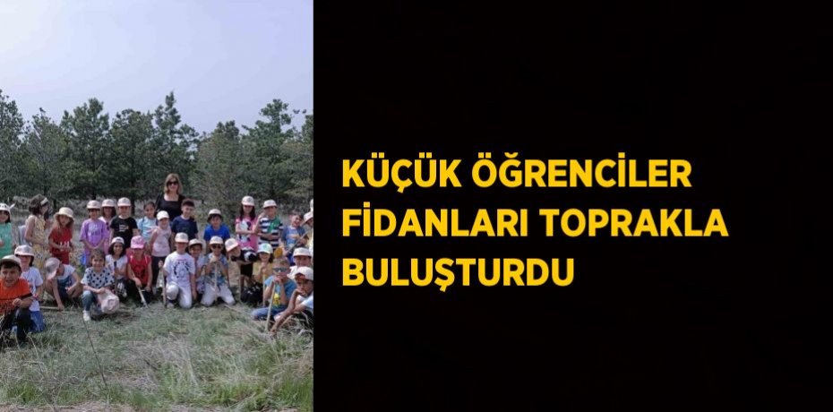 KÜÇÜK ÖĞRENCİLER FİDANLARI TOPRAKLA BULUŞTURDU