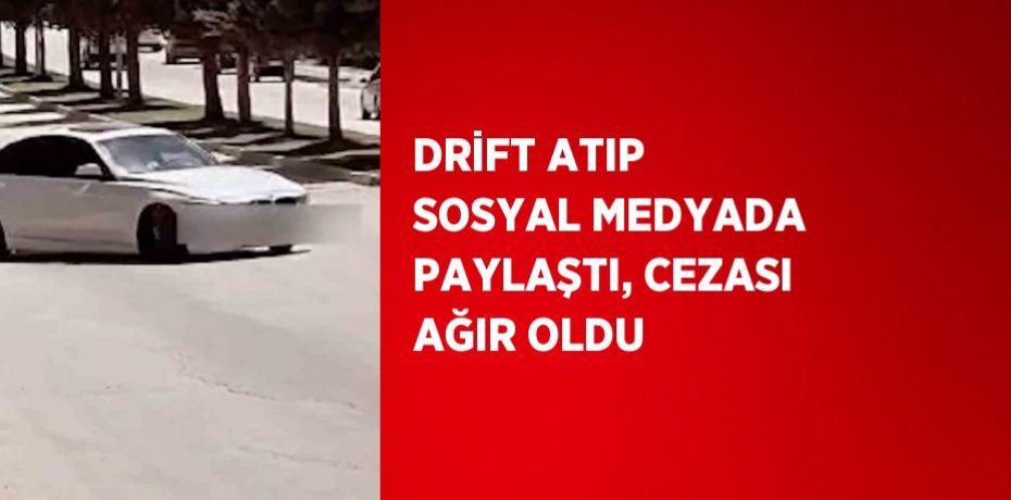 DRİFT ATIP SOSYAL MEDYADA PAYLAŞTI, CEZASI AĞIR OLDU