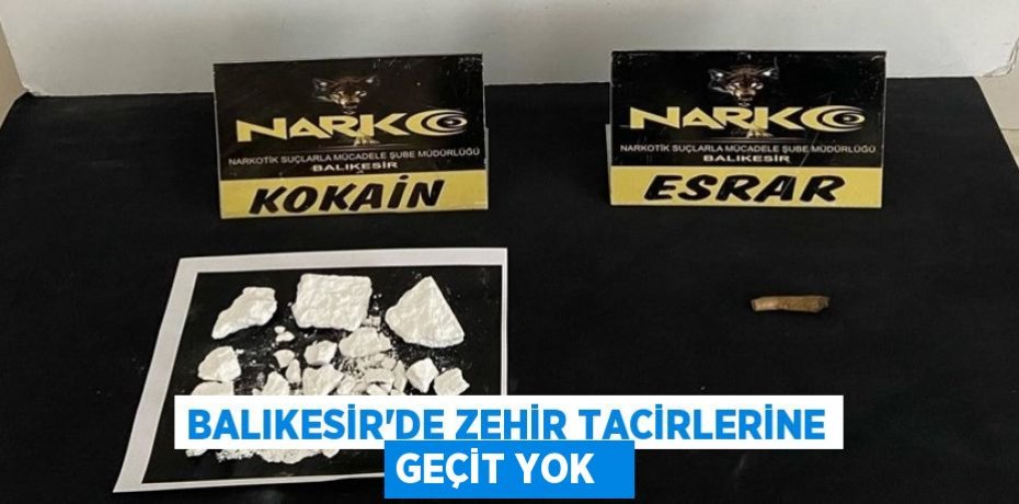 Balıkesir'de zehir tacirlerine geçit yok  