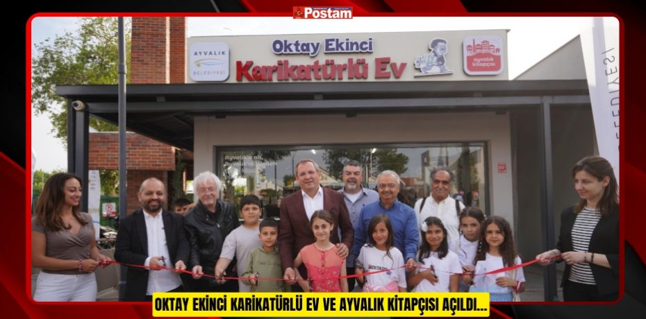 OKTAY EKİNCİ KARİKATÜRLÜ EV VE AYVALIK KİTAPÇISI AÇILDI…