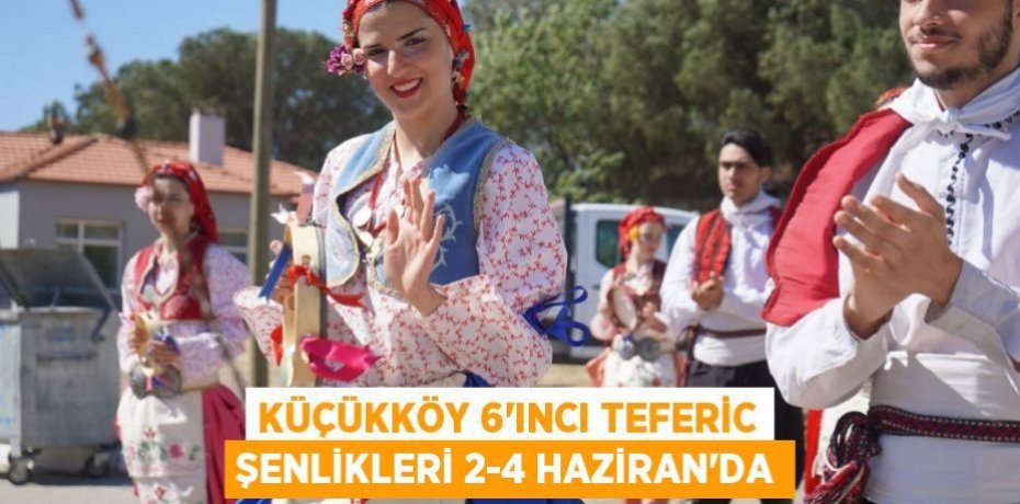 KÜÇÜKKÖY 6’INCI TEFERİC ŞENLİKLERİ 2-4 HAZİRAN’DA