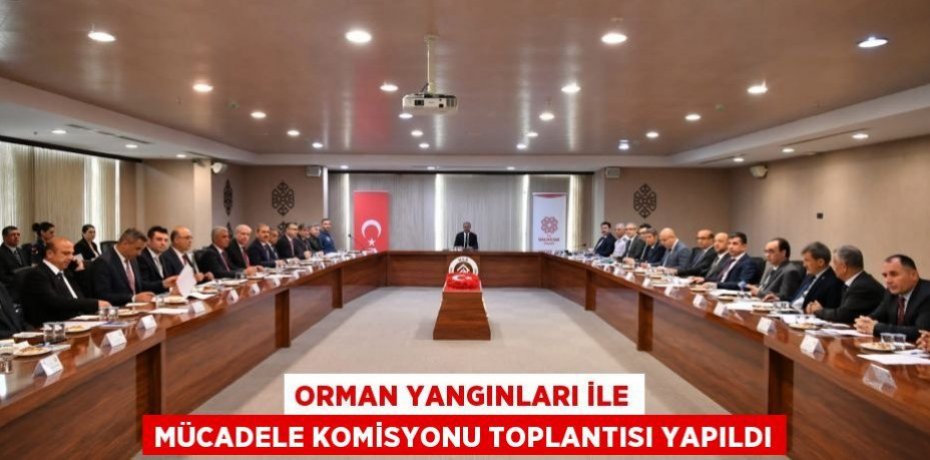 Orman Yangınları ile Mücadele Komisyonu Toplantısı Yapıldı