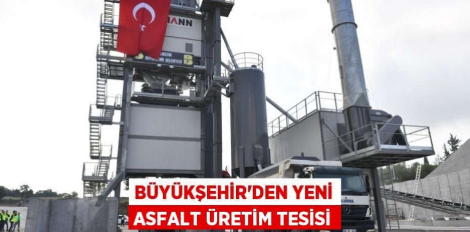 Büyükşehir’den yeni asfalt üretim tesisi