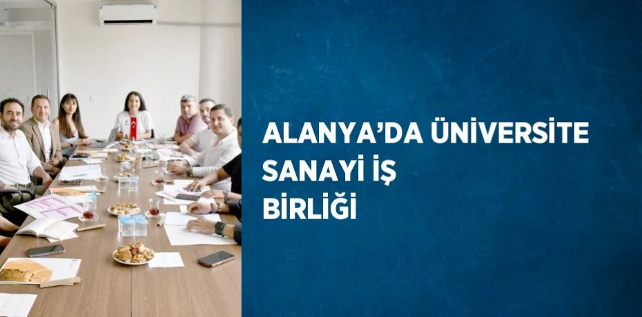 ALANYA’DA ÜNİVERSİTE SANAYİ İŞ BİRLİĞİ