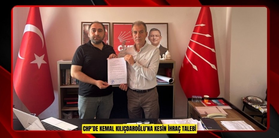 CHP’DE KEMAL KILIÇDAROĞLU’NA KESİN İHRAÇ TALEBİ