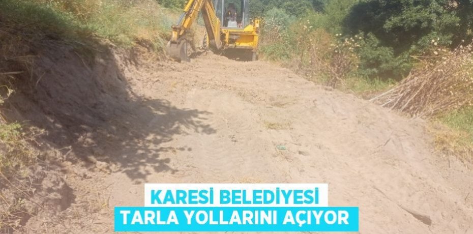 KARESİ BELEDİYESİ TARLA YOLLARINI AÇIYOR