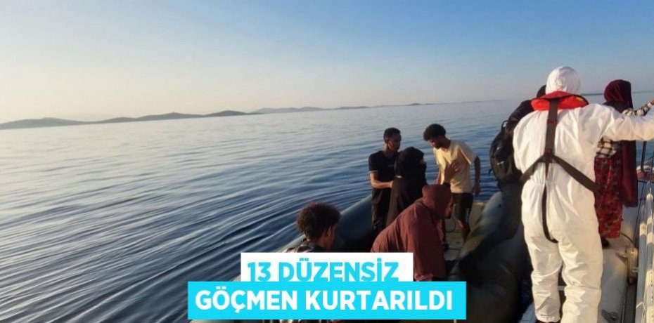 13 düzensiz göçmen kurtarıldı