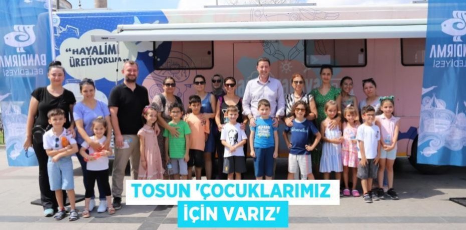 TOSUN 'ÇOCUKLARIMIZ İÇİN VARIZ'