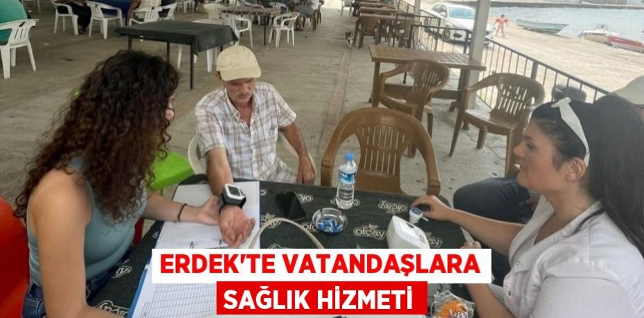 ERDEK'TE VATANDAŞLARA SAĞLIK HİZMETİ