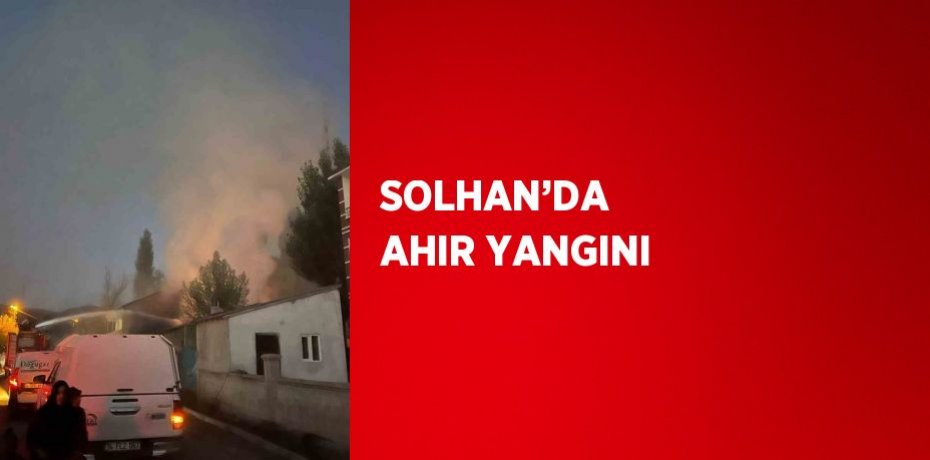 SOLHAN’DA  AHIR YANGINI