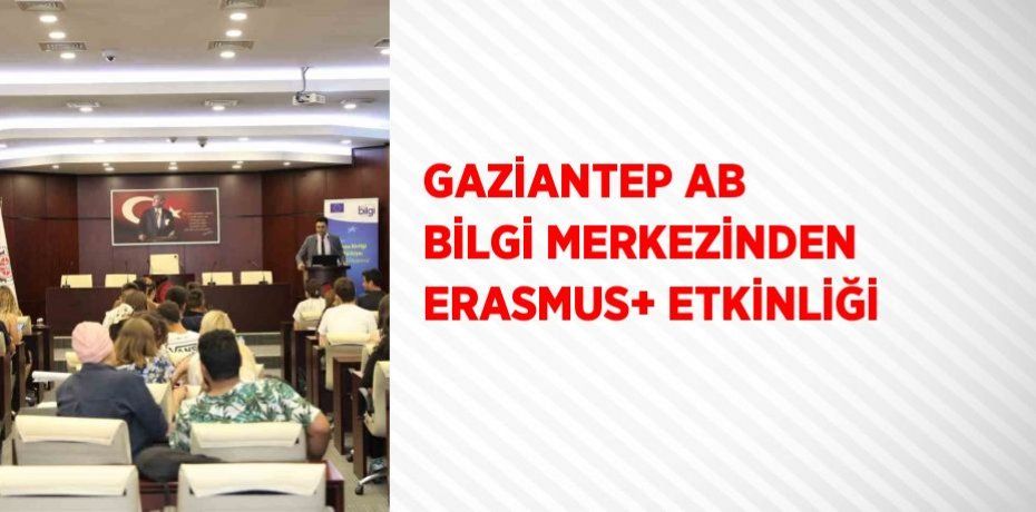 GAZİANTEP AB BİLGİ MERKEZİNDEN ERASMUS+ ETKİNLİĞİ