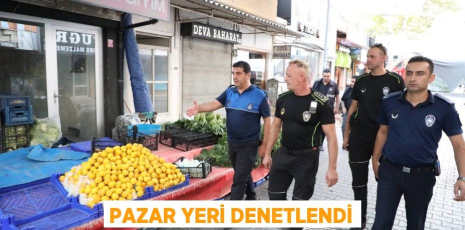 PAZAR YERİ DENETLENDİ