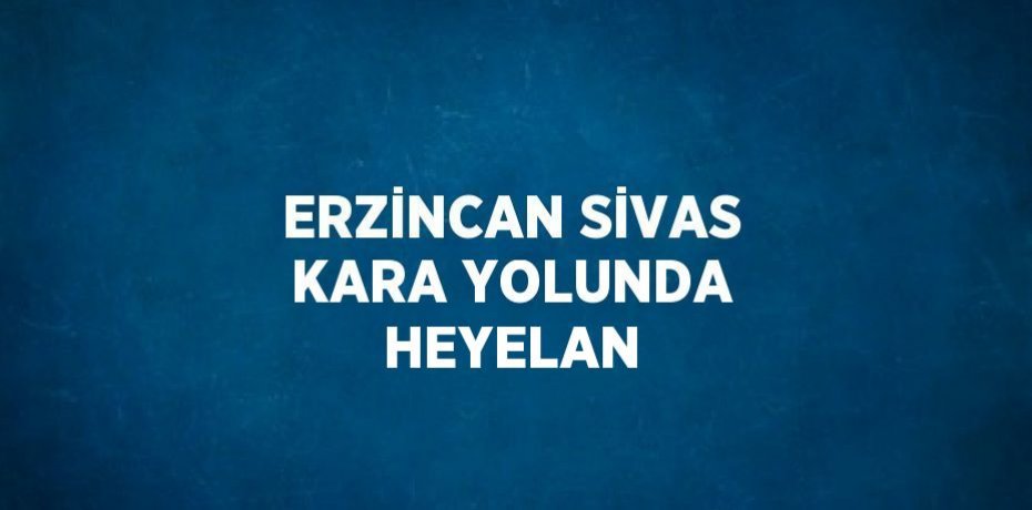 ERZİNCAN SİVAS KARA YOLUNDA HEYELAN