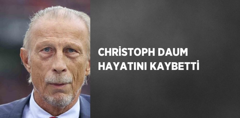 CHRİSTOPH DAUM HAYATINI KAYBETTİ