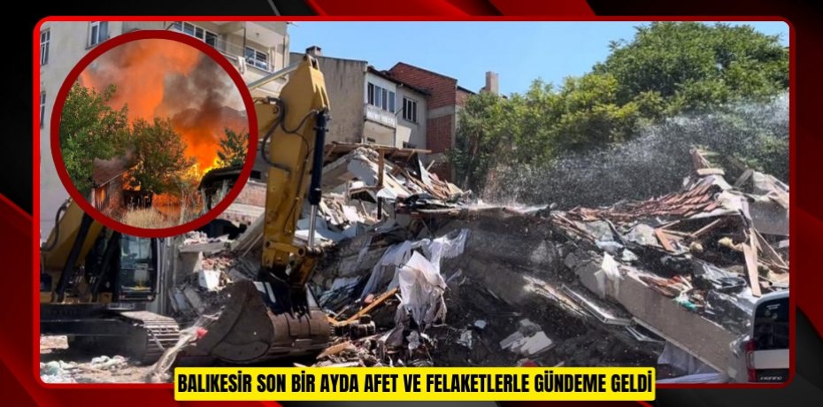 Balıkesir son bir ayda afet ve felaketlerle gündeme geldi