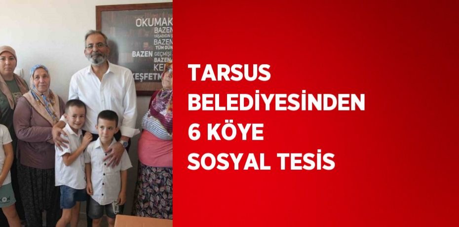 TARSUS BELEDİYESİNDEN 6 KÖYE SOSYAL TESİS