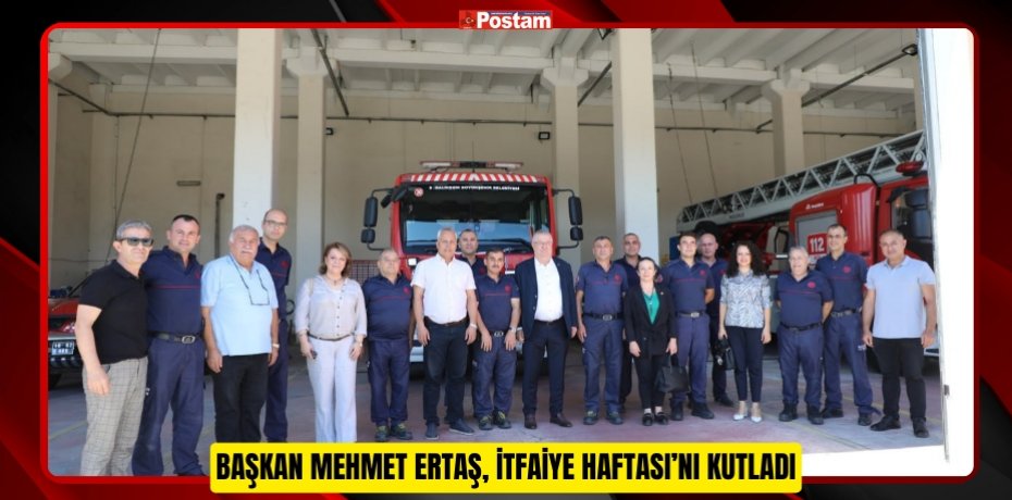 BAŞKAN MEHMET ERTAŞ, İTFAİYE HAFTASI’NI KUTLADI