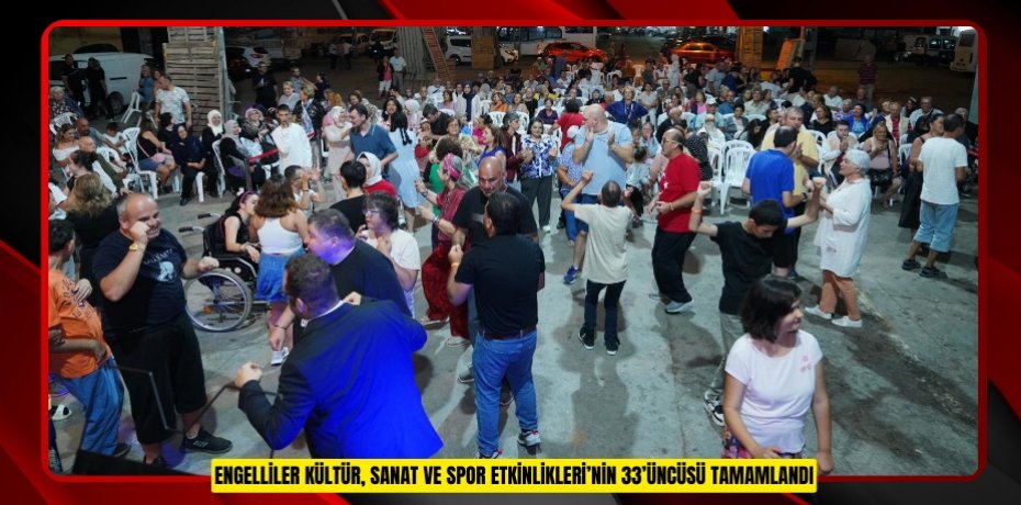 ENGELLİLER KÜLTÜR, SANAT VE SPOR ETKİNLİKLERİ’NİN 33’ÜNCÜSÜ TAMAMLANDI