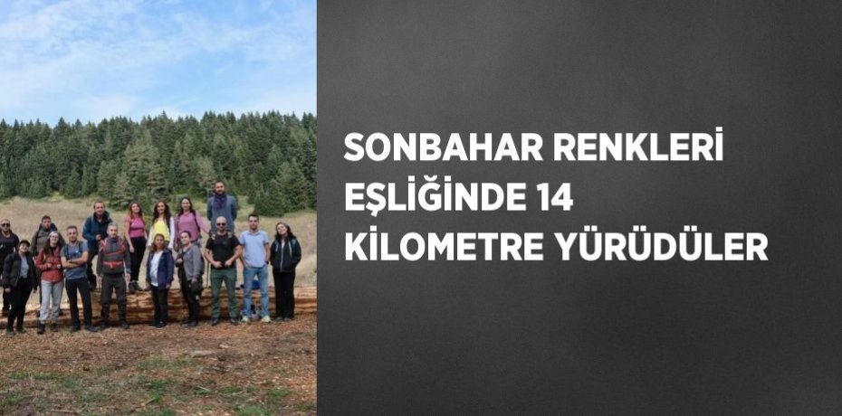 SONBAHAR RENKLERİ EŞLİĞİNDE 14 KİLOMETRE YÜRÜDÜLER