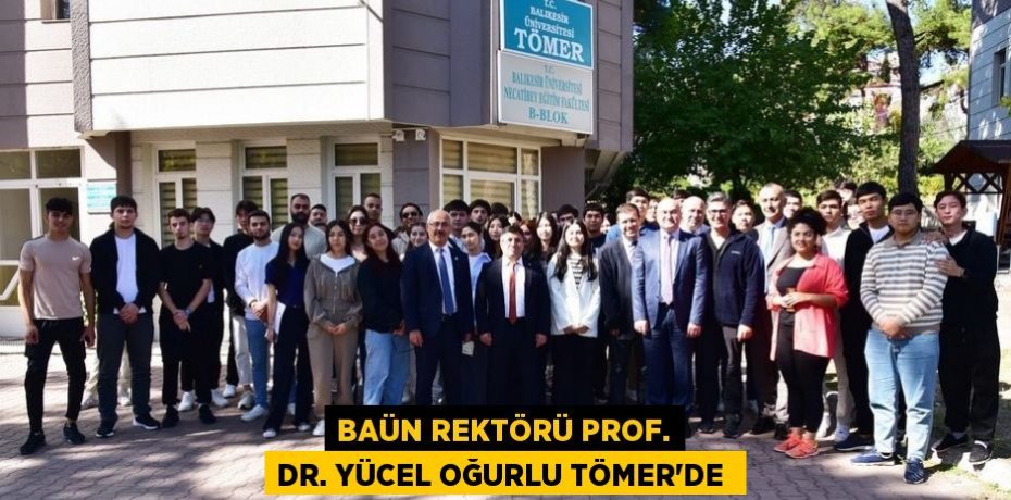 BAÜN REKTÖRÜ PROF. DR. YÜCEL OĞURLU TÖMER’DE 