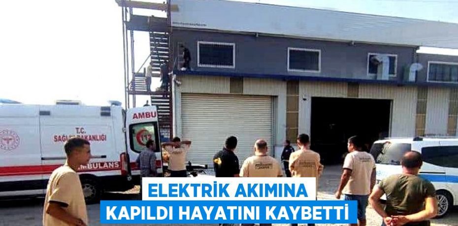 ELEKTRİK AKIMINA KAPILDI HAYATINI KAYBETTİ