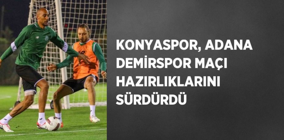 KONYASPOR, ADANA DEMİRSPOR MAÇI HAZIRLIKLARINI SÜRDÜRDÜ