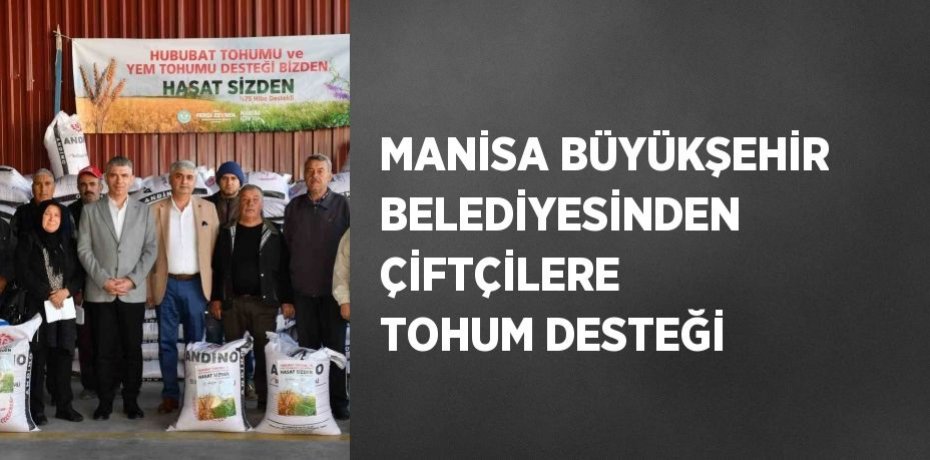 MANİSA BÜYÜKŞEHİR BELEDİYESİNDEN ÇİFTÇİLERE TOHUM DESTEĞİ