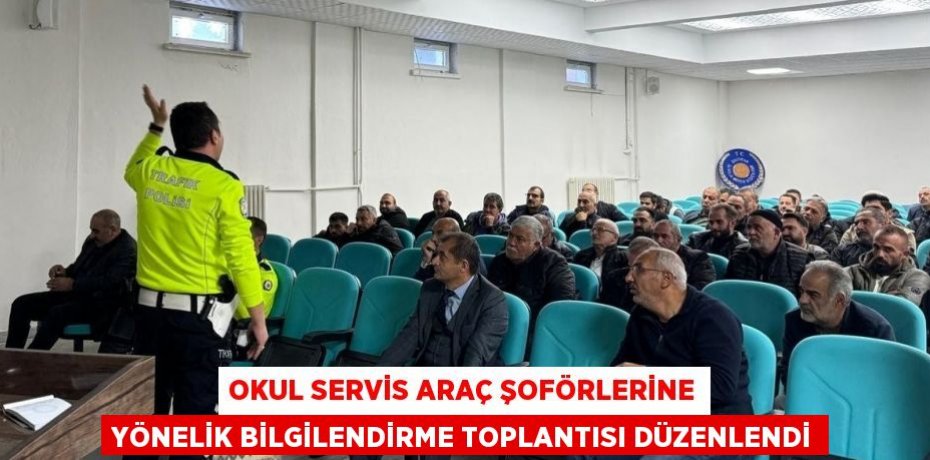 OKUL SERVİS ARAÇ ŞOFÖRLERİNE YÖNELİK BİLGİLENDİRME TOPLANTISI DÜZENLENDİ