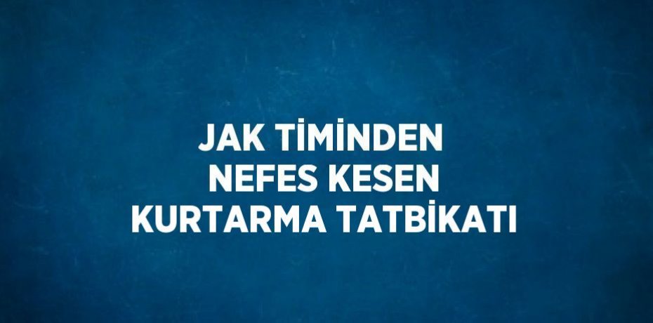 JAK TİMİNDEN NEFES KESEN KURTARMA TATBİKATI