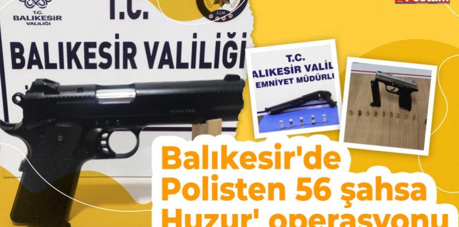 Balıkesir'de Polisten 56 şahsa 'Huzur' operasyonu