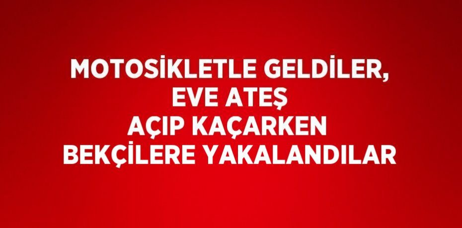 MOTOSİKLETLE GELDİLER, EVE ATEŞ AÇIP KAÇARKEN BEKÇİLERE YAKALANDILAR