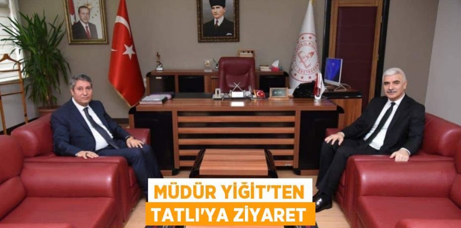 Müdür Yiğit'ten Tatlı'ya ziyaret