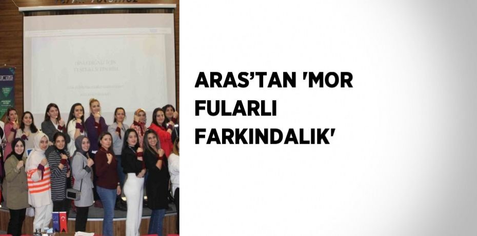 ARAS’TAN 'MOR FULARLI FARKINDALIK'