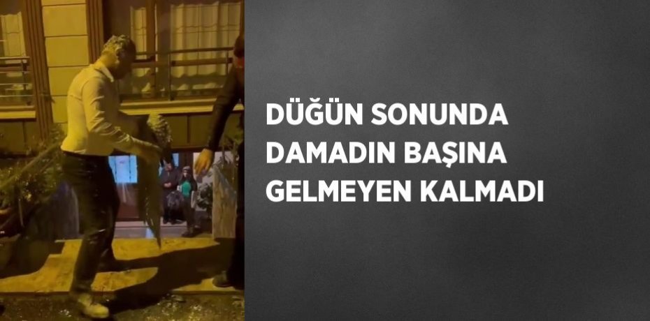 DÜĞÜN SONUNDA DAMADIN BAŞINA GELMEYEN KALMADI