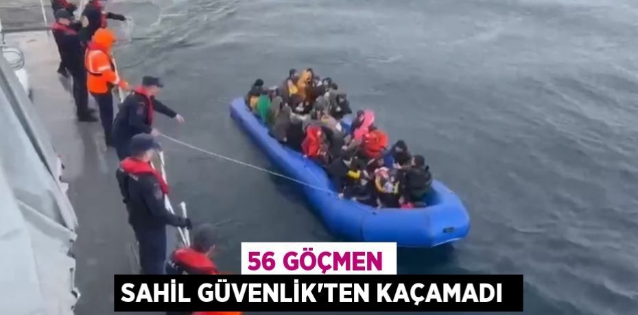 56 GÖÇMEN SAHİL GÜVENLİK'TEN KAÇAMADI 