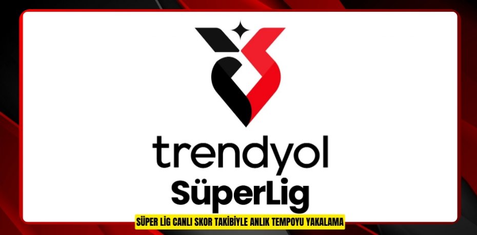 SÜPER LİG CANLI SKOR TAKİBİYLE ANLIK TEMPOYU YAKALAMA