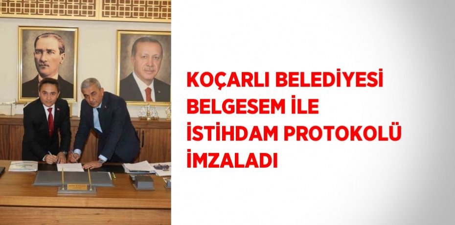KOÇARLI BELEDİYESİ BELGESEM İLE İSTİHDAM PROTOKOLÜ İMZALADI