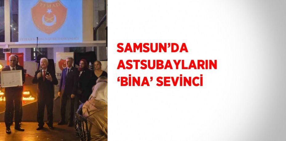 SAMSUN’DA ASTSUBAYLARIN ‘BİNA’ SEVİNCİ