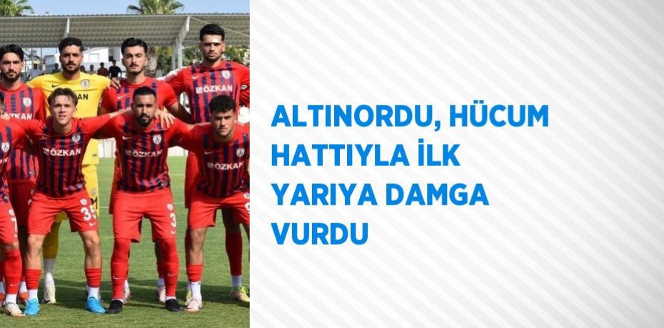ALTINORDU, HÜCUM HATTIYLA İLK YARIYA DAMGA VURDU