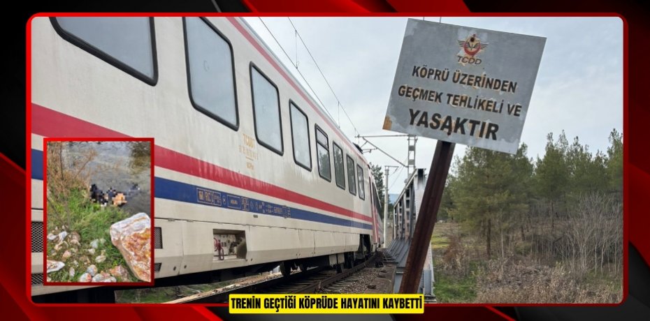 Trenin geçtiği köprüde hayatını kaybetti