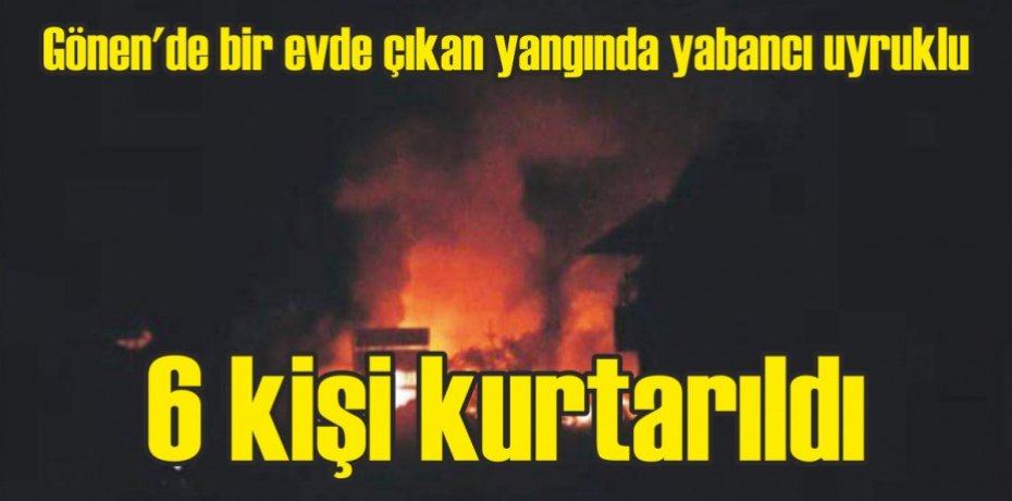 Gönen'de bir evde çıkan yangında yabancı uyruklu 6 kişi kurtarıldı