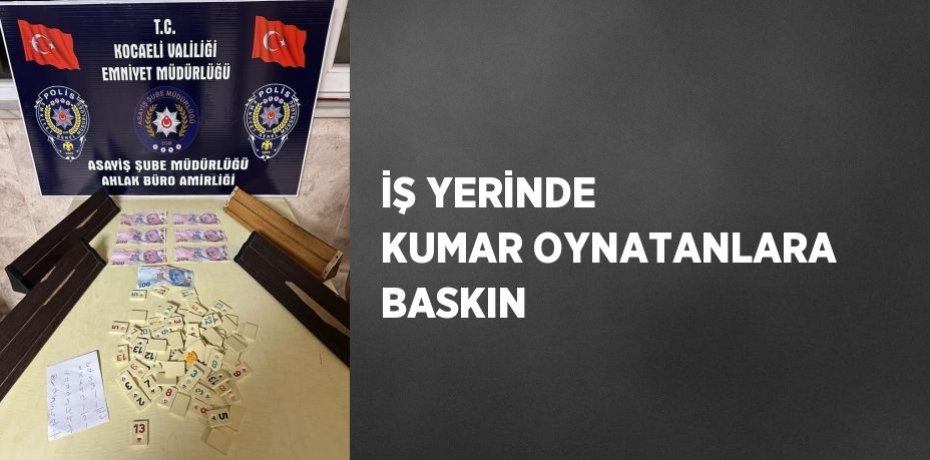 İŞ YERİNDE KUMAR OYNATANLARA BASKIN