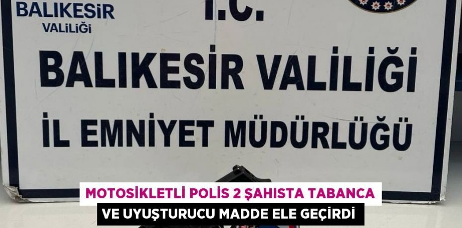 Motosikletli polis 2 şahısta tabanca ve uyuşturucu madde ele geçirdi