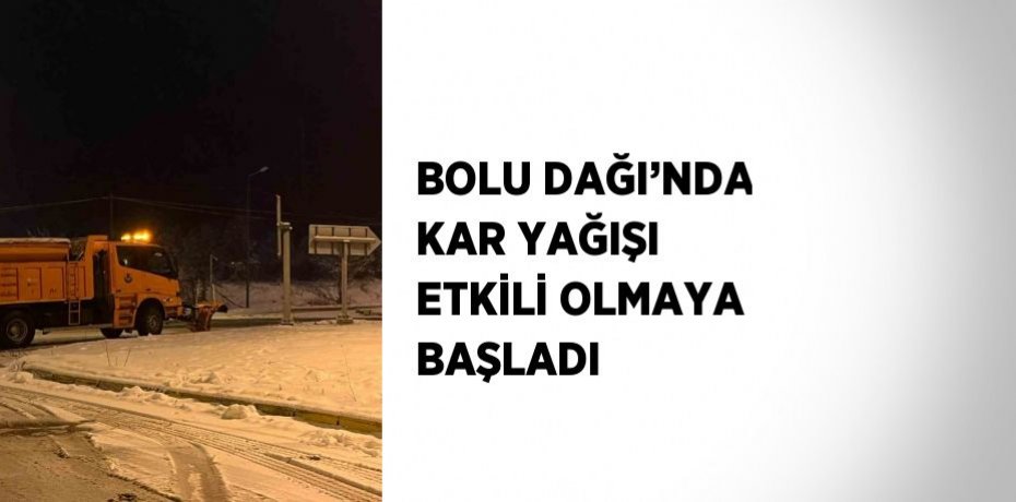 BOLU DAĞI’NDA KAR YAĞIŞI ETKİLİ OLMAYA BAŞLADI
